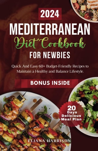 The Mediterranean Diet Cookbook For Newbies Quick And Easy 60+ Budget-Friendly Recipes With 20- Days No-stress Meal Plan to Maintain a Healthy and Balance Lifestyle.