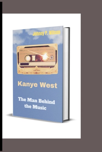 Kanye West The Man Behind the Music