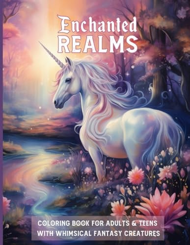 Enchanted REALMS COLORING BOOK FOR ADULTS & TEENS WITH WHIMSICAL FANTASY CREATURES Magical Journey Through Art: Unleash Your Creativity with Dreamy Landscapes, Dragons, Fairies, and Mystical Characters