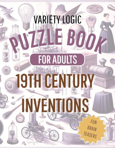 Variety Logic Puzzle Book For Adults 19th Century Inventions ( Fun Brain Teasers ) Sudoku, Nurikabe, Kakuro, Mine Finder