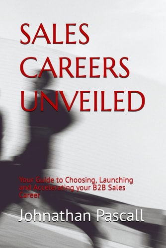 Sales Careers Unveiled Your Guide to Choosing, Launching and Accelerating Your B2B Sales Career