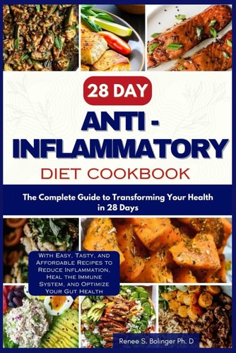 28 Day Anti Inflammatory Diet Cookbook The Complete Guide to Transforming Your Health in 28-days with Easy, Tasty, and Affordable Recipes to Reduce Inflammation and Heal the Immune System