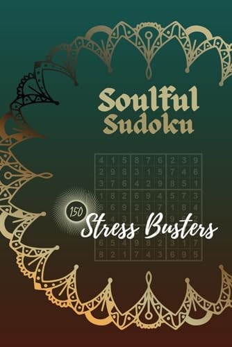 Soulful Sudoku For Kids, Adults And Seniors 150 Stress Busting Puzzles Crafted for Maximum Serenity