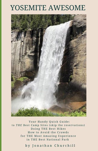 Yosemite Awesome Your Handy Quick Guide to THE Best Camp Sites (skip the Reservations), Doing THE Best Hikes, How to Avoid the Crowds for THE Most Amazing Experience in THE Best National Park