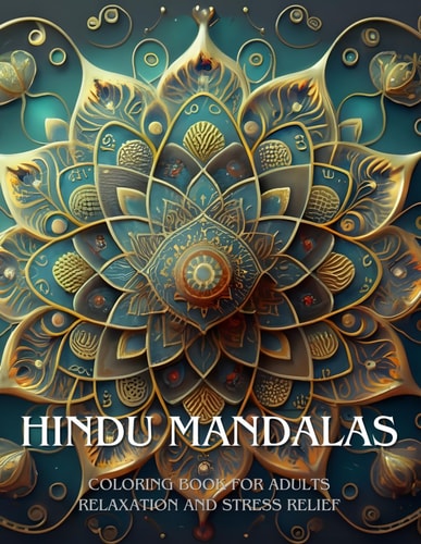 HINDU MANDALAS; Coloring Book for Adults, Relaxation and Stress Relief Mindfulness Meditation. Find Maximum Relaxation and Internal Peace. Entertain and Maximize Your Cognitive Abilities.