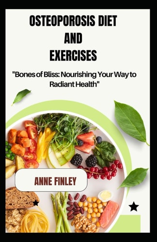 Osteoporosis Diet and Exercises "Bones of Bliss: Nourishing Your Way to Radiant Health"
