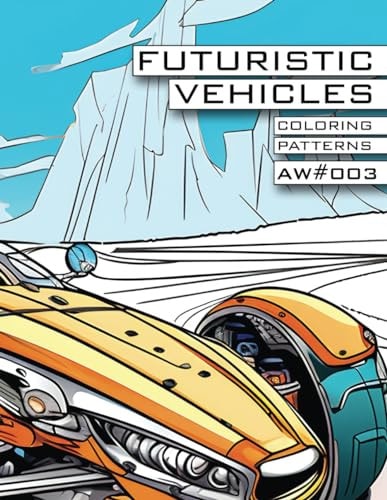 Futuristic Vehicles - Coloring Patterns X Atomic Watermelon - AW#003 Color Exploration Book for Kids and Adults - Spark Creativity, Explore Forms, Educate Yourself to Express Your Love for Art!