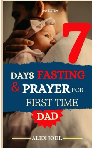 7 Days Fasting and Prayer for First Time Dad Dad Spiritual Preparation Guide 2024