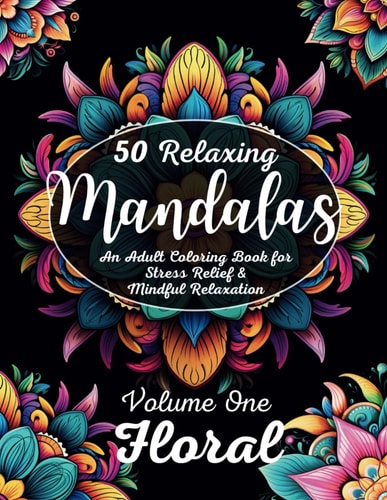 50 Relaxing Mandalas An Adult Coloring Book for Stress Relief & Mindful Relaxation- Volume One- Floaral