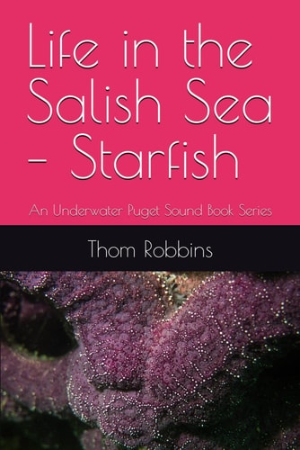 Life in the Salish Sea - Starfish An Underwater Puget Sound Book Series