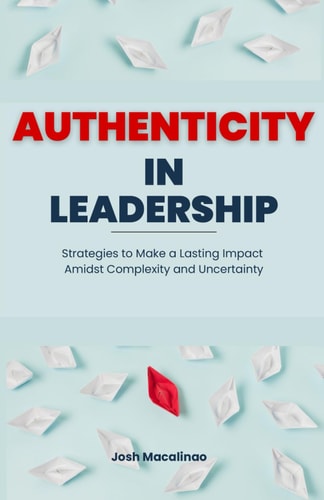 Authenticity in Leadership Strategies to Make a Lasting Impact Amidst Complexity and Uncertainty