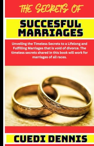 The Secrets of Successful Marriages Timeless Secrets to a Lifelong and Fulfilling Marriages that is Void of Divorce. The Timeless Secrets Shared in this Book Will Work for Marriages of All Races.