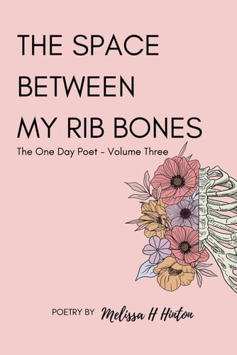 The Space Between My Rib Bones The One Day Poet - Volume Three