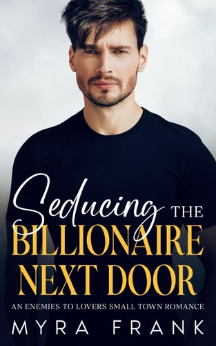 Seducing The Billionaire Next Door An Enemies to Lovers Small Town Romance