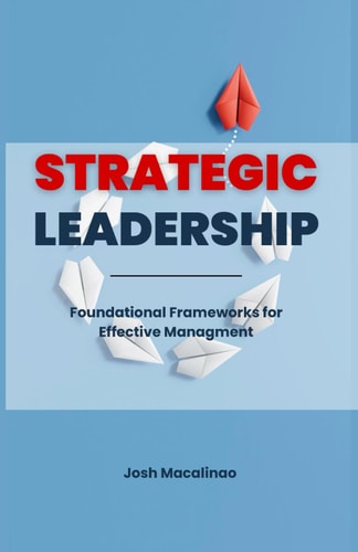 Strategic Leadership Foundational Frameworks for Effective Management