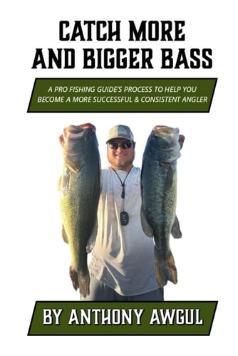 Catch More and Bigger Bass A Pro Fishing Guide's Approach to Help You Be a More Successful & Consistent Angler