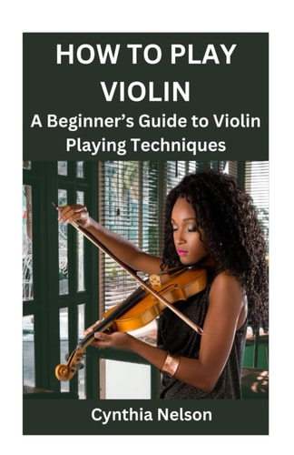 How to Play Violin A Beginner's Guide to Violin Playing Techniques
