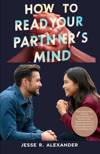 How to Read Your Partner's Mind Easy Step-by-Step Guide to Understanding Your Spouse Create Deeper Connections Resolving Conflict in Relationship Essential Mind-Reading Tips