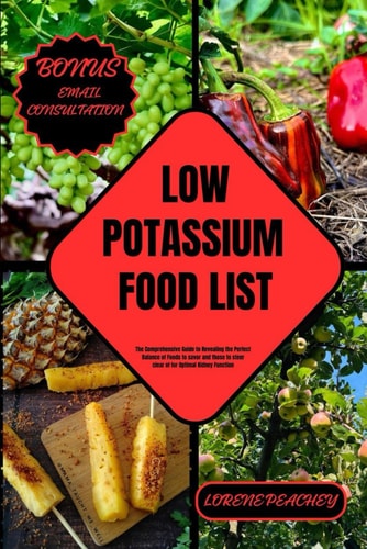 Low Potassium Food List The Comprehensive Guide to Revealing the Perfect Balance of Foods to Savor and Those to Steer Clear of for Optimal Kidney Function