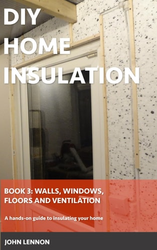 DIY Home Insulation Book 3: Walls, Windows, Floors & Ventilation: A Hands-on Guide to Insulating Your Home