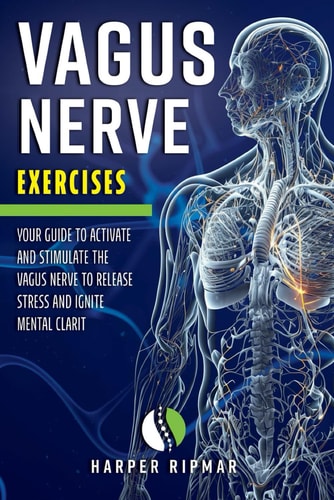 Vagus Nerve Exercises Your Guide to Activate and Stimulate the Vagus Nerve to Release Stress and Ignite Mental Clarit