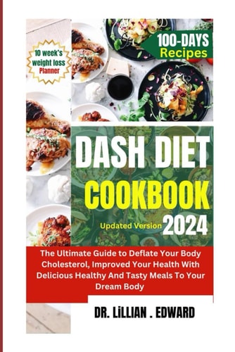 Dash Diet Cookbook The Ultimate Guide To Deflate Your Body Cholesterol, Improve Your Health With Delicious Healthy And Tasty Meals To Your Body