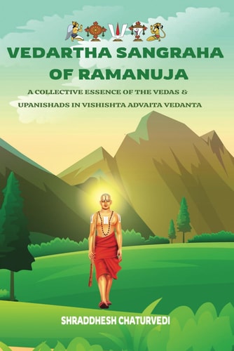 Vedartha Sangraha of Ramanuja A Collective Essence of the Vedas & Upanishads in Vishishta Advaita Vedanta