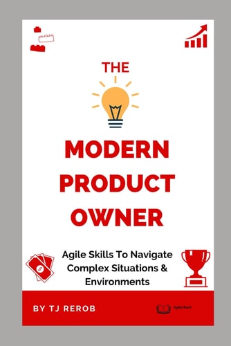 The Modern Product Owner Agile Skills to Navigate Complex Software Development and Lifecycles, So You Can Deliver on Strategy, Vision, and Value