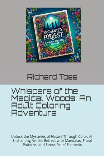 Whispers of the Magical Woods An Adult Coloring Adventure: Unlock the Mysteries of Nature Through Color: An Enchanting Artistic Retreat with Mandalas, Floral Patterns, and Stress Relief Elements