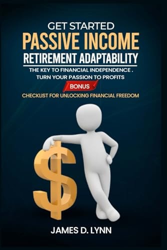 Get Started Passive Income Retirement Adaptability The Key to Financial Independence. Turn Your Passion to Profits