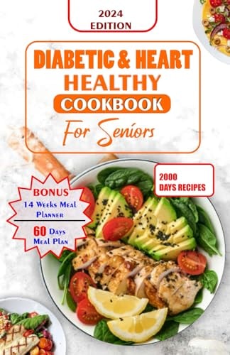 Diabetes and Heart Healthy Cookbook for Seniors Quick and Delicious Recipes Preventing Heart Disease And Reducing Blood Sugar For Older People