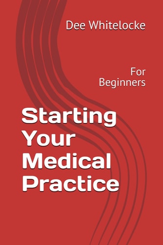 Starting Your Medical Practice : For Beginners