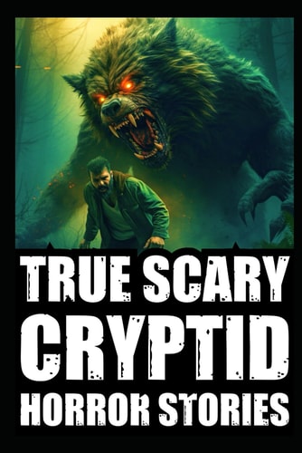 True Scary Cryptid Horror Stories Vol 1. (Sasquatch, Dogmen and Wendigo Encounters In Rural USA)