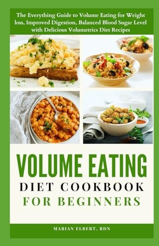 Volume Eating Diet Cookbook for Beginners The Everything Guide to Volume Eating for Weight Loss, Improved Digestion, Balanced Blood Sugar Level with Delicious Volumetrics Diet Recipes