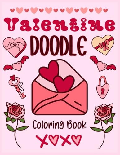 Valentine Doodle Coloring Book Fun All Year Long! 30 Unique and Inspiring Designs to Color with Watercolors, Colored Pencils, Markers, Crayons, Or Gel Pens