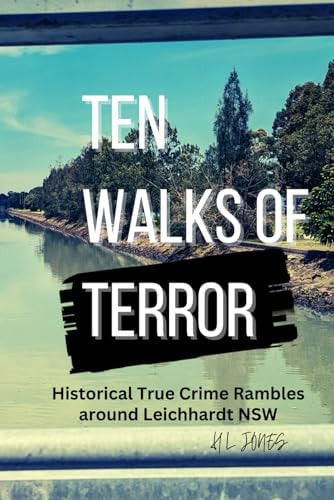 Ten Walks of Terror Historical True Crime Rambles Around Leichhardt