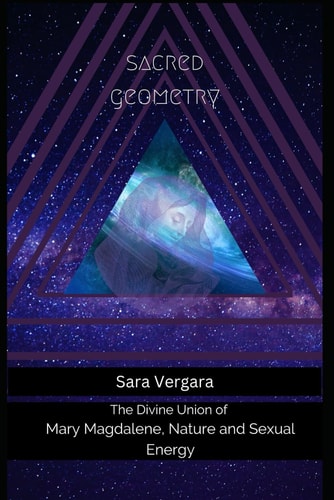 Sacred Geometry The Divine Union of Mary Magdalene, Nature and Sexual Energy