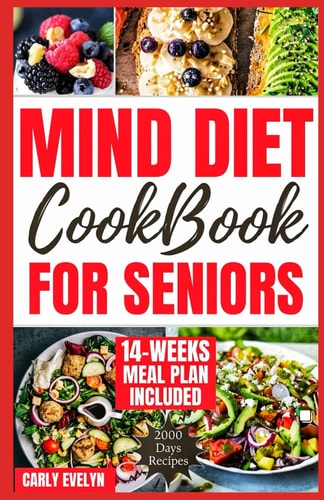 Mind Diet Cookbook for Seniors 2000 Days of Tasty, Easy and Delicious Brain Boosting Recipes to Help Fight Memory Disorders, Alzheimer's & Dementia for Healthier Life (with 98 Days Meal Plan Included