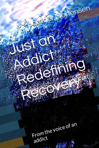 Just an Addict Redefining Recovery From the Voice of an Addict