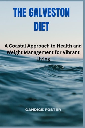 The Galveston Diet A Coastal Approach to Health and Weight Management for Vibrant Living**