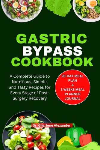Gastric Bypass Cookbook A Complete Guide to Nutritious, Simple, and Tasty Recipes for Every Stage of Post-Surgery Recovery