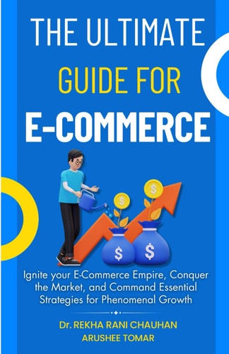The Ultimate Guide For E-Commerce Ignite Your E-Commerce Empire, Conquer the Market, and Command Essential Strategies for Phenomenal Growth