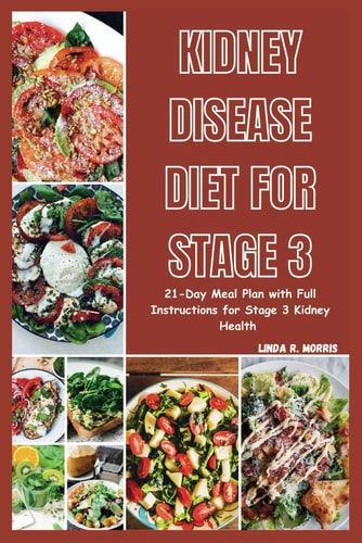 Kidney Disease Diet For Stage 3 21-Day Meal Plan with Full Instructions for Stage 3 Kidney Health