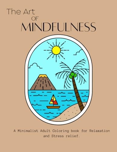 The Art Of Mindfulness A Minimalist Adult Coloring Book for Relaxation and Stress Relief: Simple and Minimalist Illustrations to Promote Calmness and Mindfulness ( Simple and Easy Coloring Book 1 )