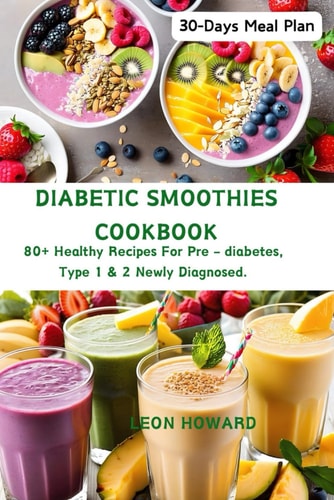 Diabetic Smoothies Cookbook 80+ Healthy Recipes For Pre - Diabetes, Type 1 & 2 Newly Diagnosed Including a 30-Days Meal Plan.