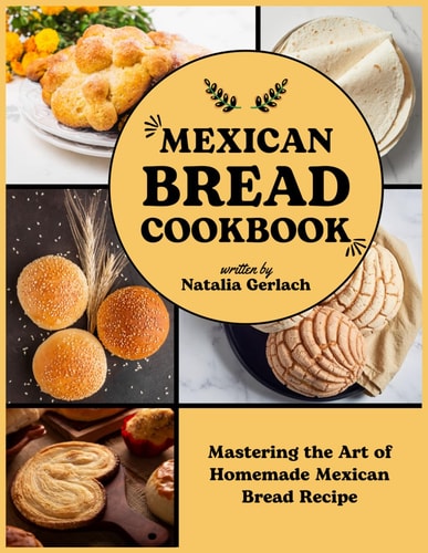 Mexican Bread Cookbook Mastering the Art of Homemade Mexican Bread Recipe