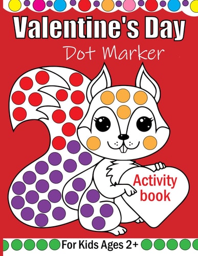 Valentine's Day Dot Markers Activity Book For Kids Ages 2+ A Simple and Enjoyable Valentine's Day Coloring Book for Young Boys and Girls Using Dot Markers. A Valentine's Day Present for Young Children and Preschoolers. Couple, Love, Romance, and More