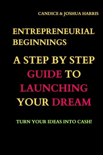 Entrepreneurial Beginnings A Step-by-Step Guide to Launching Your Dream