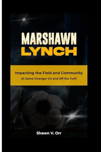 Marshawn Lynch Impacting the Field and Community - A Game-Changer On and Off the Turf