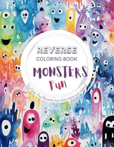 Monsters Fun, a Reverse Coloring Book for Kids, Teens, and Adults A Stress-Relief Adventure for Creativity and Fun